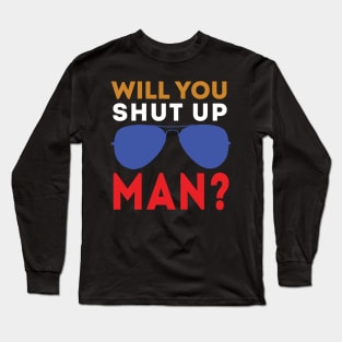 Will You Shut Up Man will you shut up man man Long Sleeve T-Shirt